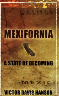 Mexifornia: A State of a Becoming - Victor Davis Hanson