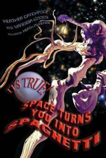 It's True! Space Turns You Into Spaghetti (16) - Heather Catchpole, Vanessa Woods, Heath McKenzie