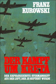 Der Kampf um Kreta: Der Erfolgreichste Sturmangriff aus der Luft, der je Gefuhrt Wurde - Franz Kurowski