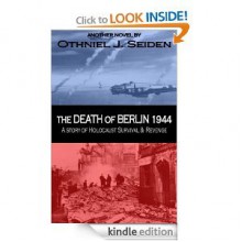 The Death of Berlin 1944 - A Story of Holocaust Survival & Revenge - Othniel J. Seiden