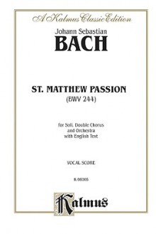 St. Matthew Passion: Satb Or Ssaattbb (Orch.) (Satb) (English Language Edition) (Kalmus Edition) - Johann Sebastian Bach