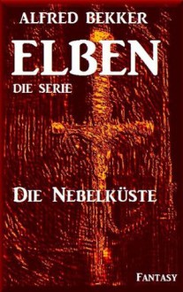 Die Nebelküste - Episode 1 (ELBEN - Die Serie) (German Edition) - Alfred Bekker, Die Serie, ELBEN