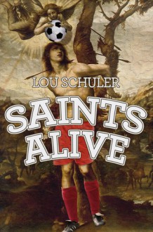 Saints Alive - Lou Schuler