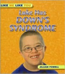 Luke Has Down's Syndrome (Like Me Like You) - Jillian Powell