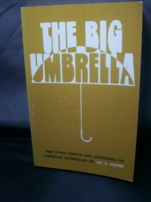 The big umbrella;: And other essays on Christian counseling - Jay E. Adams