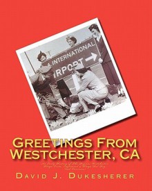 Greetings from Westchester, CA: An Early History of the Region - David J. Dukesherer