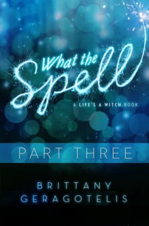 What the Spell Part 3 - Brittany Geragotelis