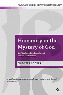 Humanity in the Mystery of God: The Theological Anthropology of Edward Schillebeeckx - Jennifer Cooper