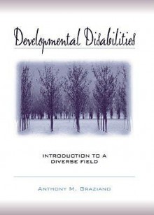 Developmental Disabilities: Introduction to a Diverse Field - Anthony M. Graziano