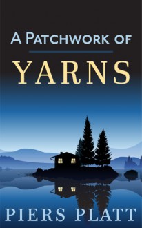 A Patchwork of Yarns: A Collection of Short Stories - Piers Platt