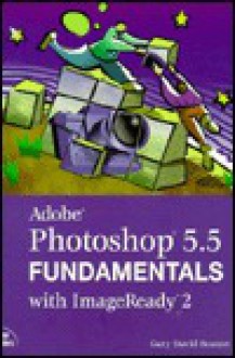 Adobe Photoshop 5.5 Fundamentals with Imageready 2 [With CDROM] - Gary David Bouton