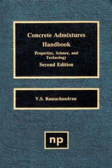 Concrete Admixtures Handbook, 2nd Ed.: Properties, Science and Technology - V.S. Ramachandran