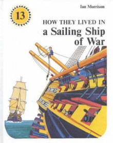 How They Lived in a Sailing Ship of War - Ian Morrison