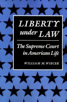 Liberty Under Law: The Supreme Court in American Life - William M. Wiecek