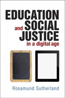 Education and Social Justice in a Digital Age - Rosamund Sutherland