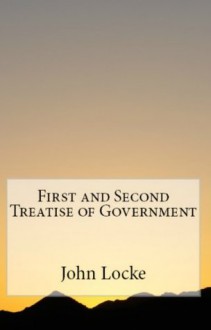 John Locke: The First and Second Treatise of Government - John Locke