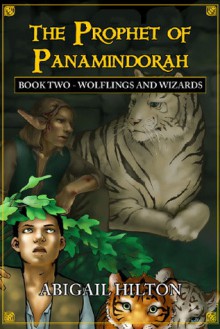 The Prophet of Panamindorah, Book Two Wolflings and Wizards - Abigail Hilton