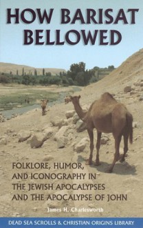 How Barisat Bellowed: Folklore, Humor, and Iconography in the Jewish Apocalypses and the Apocalypse of John (The Dead Sea Scrolls & Christian Origins Library, Vol. 3) - James H. Charlesworth