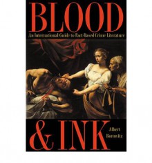 Blood and Ink: An International Guide to Fact-Based Crime Literature - Albert Borowitz