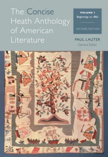 The Concise Heath Anthology of American Literature, Volume 1: Beginnings to 1865 - Paul Lauter