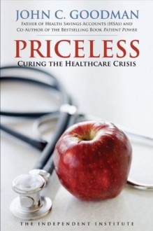 Priceless: Curing the Healthcare Crisis (Independent Studies in Political Economy) - John C. Goodman