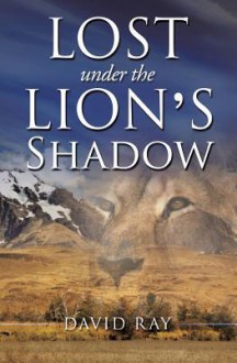 Lost Under the Lion's Shadow - David Ray