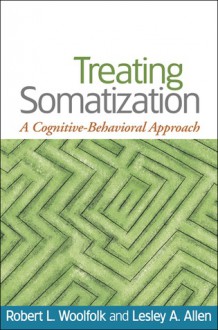 Treating Somatization: A Cognitive-Behavioral Approach - Robert L. Woolfolk, Lesley A. Allen