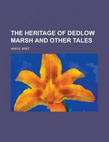 The Heritage of Dedlow Marsh and Other Tales - Bret Harte