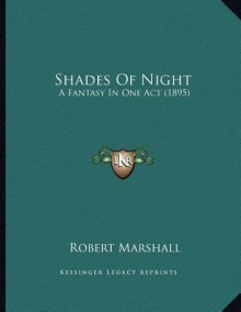 Shades of Night: A Fantasy in One Act (1895) - Robert Marshall