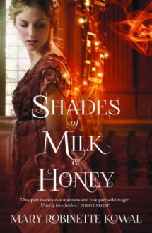 Shades of Milk and Honey (The Glamourist Histories, #1) - Mary Robinette Kowal