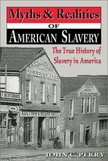 Myths & Realities of American Slavery: The True History of Slavery in America - John Curtis Perry