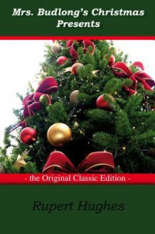 Mrs. Budlong's Christmas Presents - The Original Classic Edition - Rupert Hughes