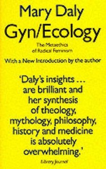 Gyn/Ecology: The Metaethics of Radical Feminism - Mary Daly