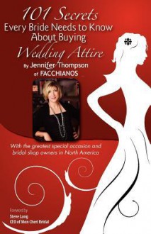 101 Secrets of Facchianos: 101 Secrets Every Bride Needs to Know about Buying Wedding Attire - Jennifer Thompson