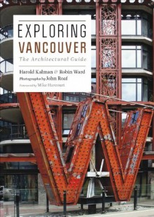 Exploring Vancouver: The Architectural Guide - Harold Kalman, Robin Ward, Mike Harcourt, John Roaf