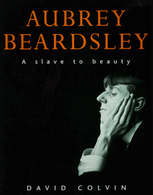 Aubrey Beardsley: A Slave to Beauty - Aubrey Beardsley