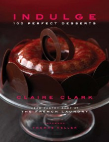 Indulge: 100 Perfect Desserts - Claire Clark