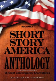 Short Story America Anthology, Volume 1 - T.D. Johnston, Kristin Fouquet, Anthony Otten, Guy J. Tirondola, Mark Mills, Mark S. Jackson, Laura S. Jones, Gary Buslik, Rolli, Lawrence Buentello, Jen Knox, Shirley Eaves, Vicky Mlyniec, Laury A. Egan, Gary Persecepe, Rita Rubin, Chase Dearinger, Jim Valenti, Richard Ha