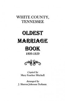 White County, Tennessee Oldest Marriage Book, 1809-1859 - Adrian Mitchell, Doliante J. Sharon Johnson