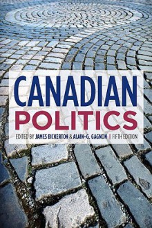 Canadian Politics, Fifth Edition - James Bickerton, Alain-G. Gagnon