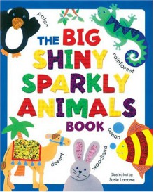 The Big Shiny Sparkly Book of Animals - Susie Lacome, Beck Ward, Susie Lacome