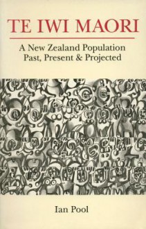 Te Iwi Maori: Population Past, Present and Projected - Ian Pool