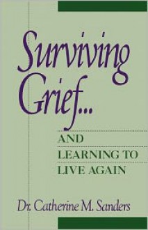 Surviving Grief ... and Learning to Live Again - Catherine M. Sanders