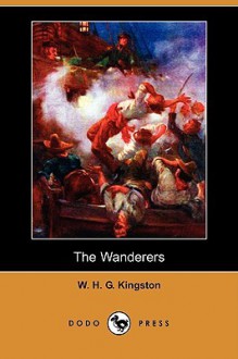 The Wanderers (Dodo Press) - W.H.G. Kingston