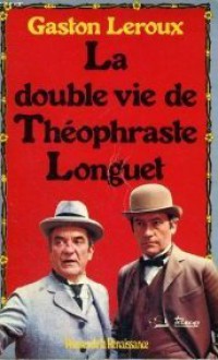 La Double vie de Théophraste Longuet - Gaston Leroux