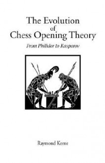 The Evolution of Chess Opening Theory - Raymond D. Keene