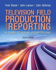 Television and Field Reporting Plus Mysearchlab with Etext -- Access Card Package - Fred Shook, John Larson, John DeTarsio