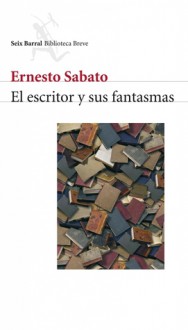 El Escritor Y Sus Fantasmas (Spanish Edition) - Ernesto Sábato