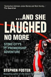 ..And She Laughed No More: Stoke City's (First) Premiership Adventure - Stephen Foster