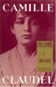 Camille Claudel: Une Femme - Anne Delbée